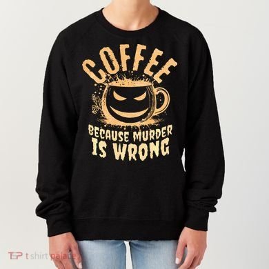Coffee Because Murder Is Wrong Halloween Caffeinated Lover Women's Sweatshirt