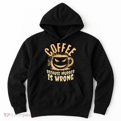 Coffee Because Murder Is Wrong Halloween Caffeinated Lover Hoodie