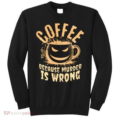 Coffee Because Murder Is Wrong Halloween Caffeinated Lover Sweatshirt