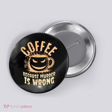 Coffee Because Murder Is Wrong Halloween Caffeinated Lover Button