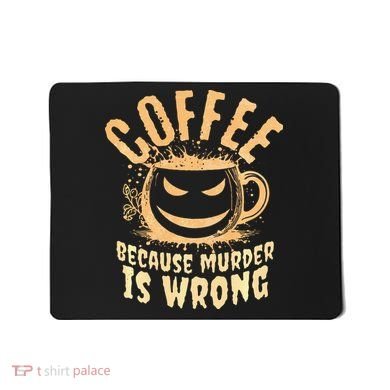 Coffee Because Murder Is Wrong Halloween Caffeinated Lover Mousepad