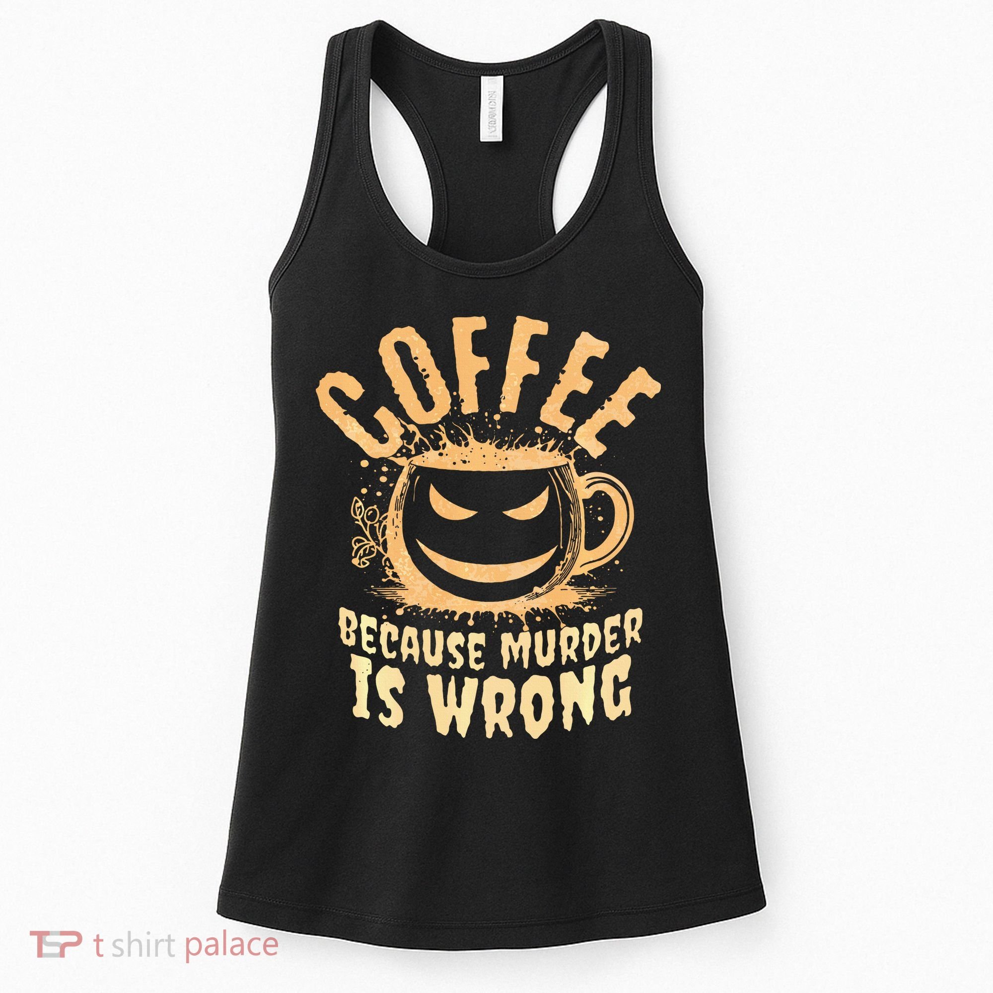 Coffee Because Murder Is Wrong Halloween Caffeinated Lover Women's Tank Top