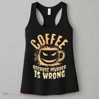 Coffee Because Murder Is Wrong Halloween Caffeinated Lover Women's Tank Top thumb 3