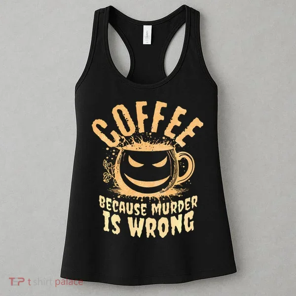 Coffee Because Murder Is Wrong Halloween Caffeinated Lover Women's Tank Top