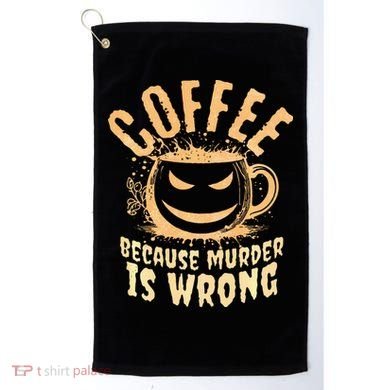 Coffee Because Murder Is Wrong Halloween Caffeinated Lover Golf Towel
