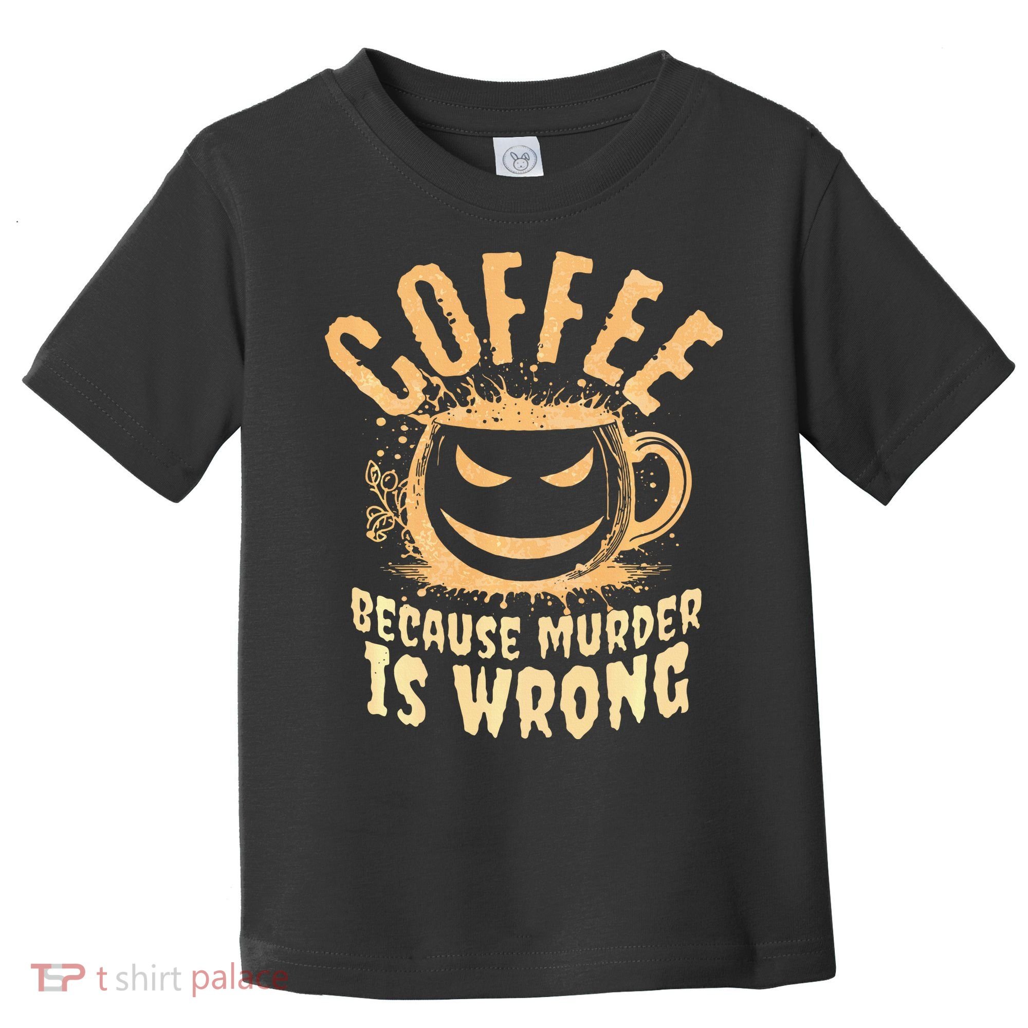Coffee Because Murder Is Wrong Halloween Caffeinated Lover Toddler T-Shirt