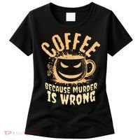 Coffee Because Murder Is Wrong Halloween Caffeinated Lover Women's T-Shirt thumb 0