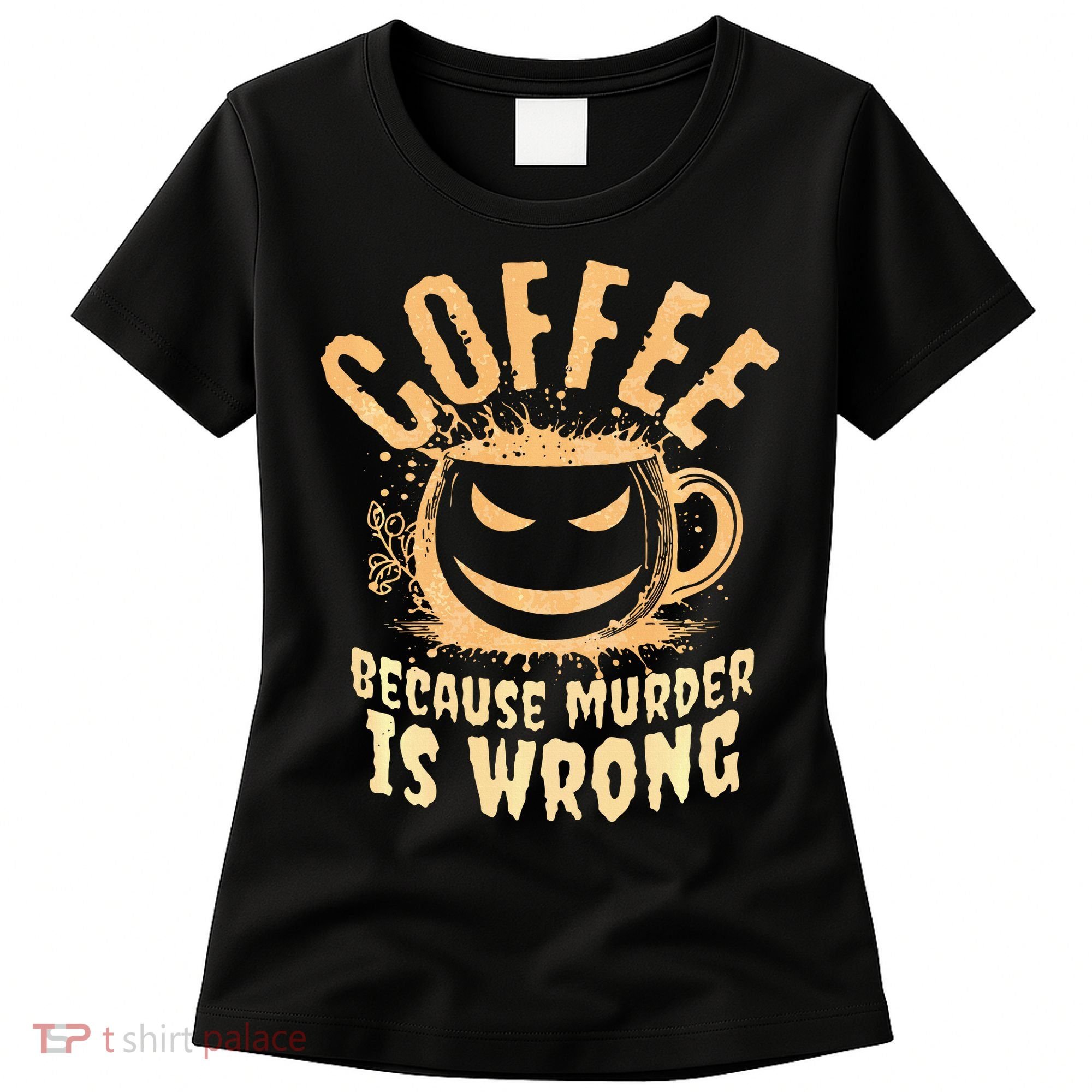 Coffee Because Murder Is Wrong Halloween Caffeinated Lover Women's T-Shirt