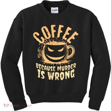 Coffee Because Murder Is Wrong Halloween Caffeinated Lover Kids Sweatshirt