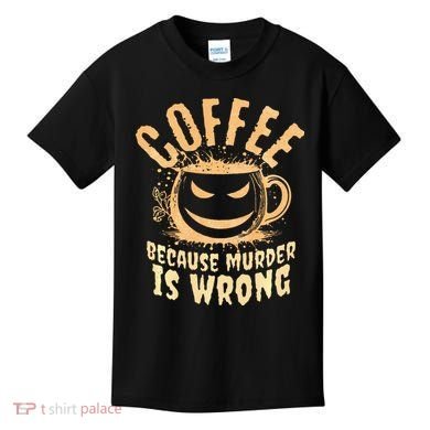 Coffee Because Murder Is Wrong Halloween Caffeinated Lover Kids T-Shirt