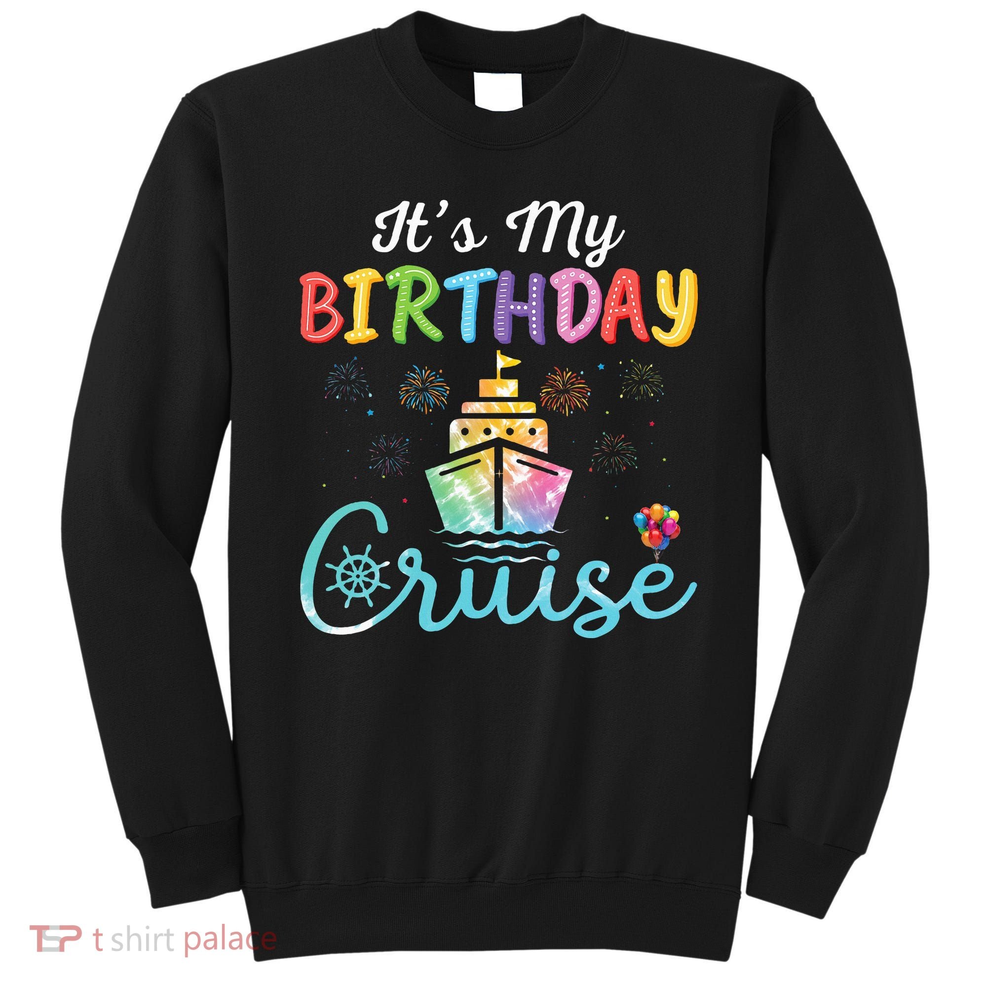 Cruise Birthday Party Vacation Trip ItS My Birthday Cruise Sweatshirt