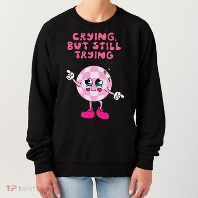 Crying But Still Trying Apparel Women's Sweatshirt