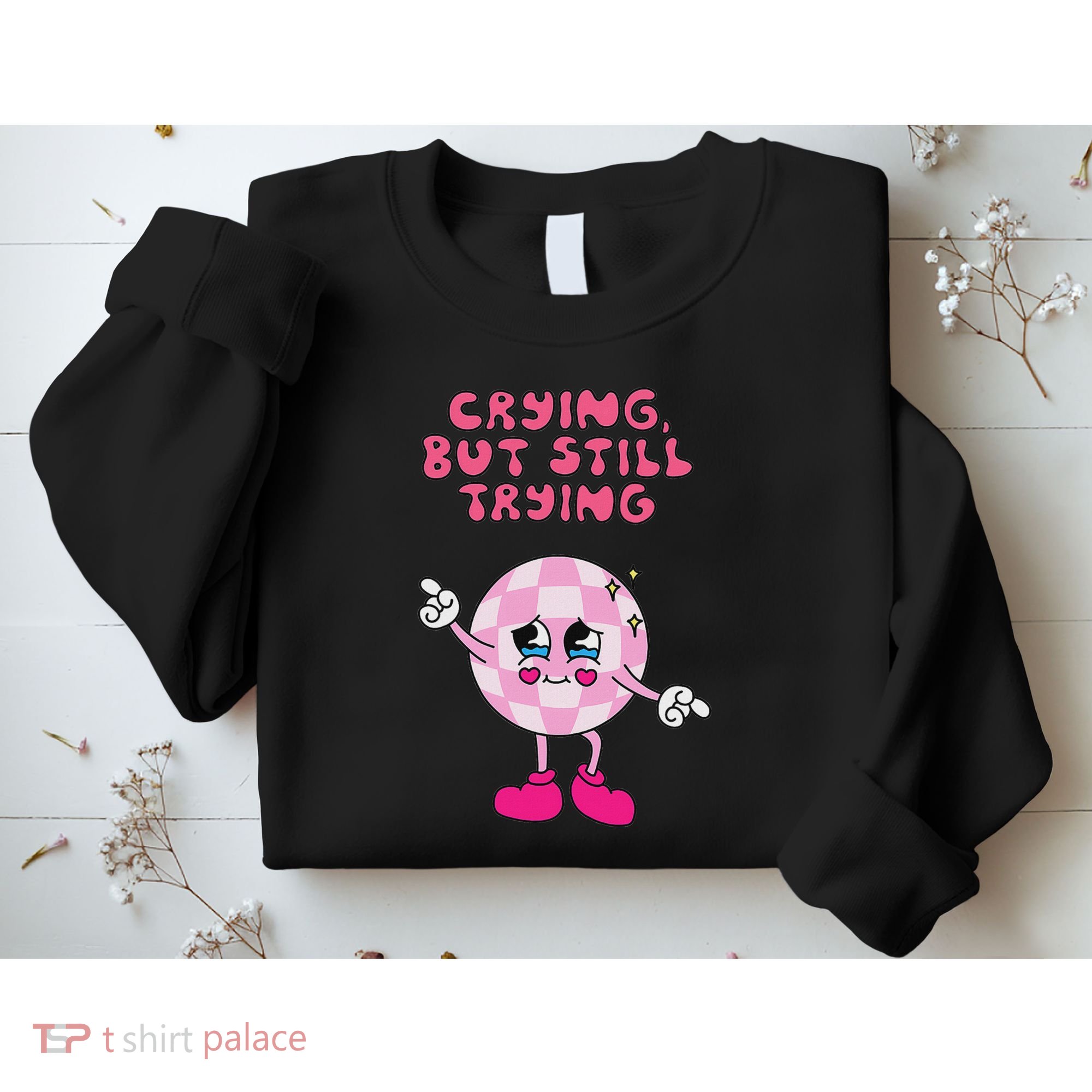 Crying But Still Trying Apparel Sweatshirt