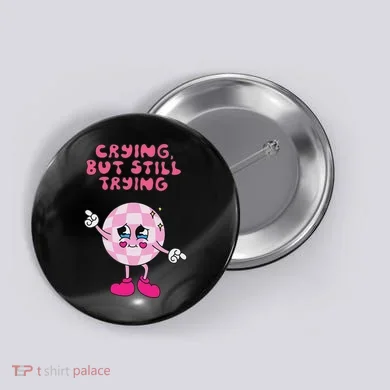 Crying But Still Trying Apparel Button