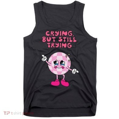 Crying But Still Trying Apparel Tank Top