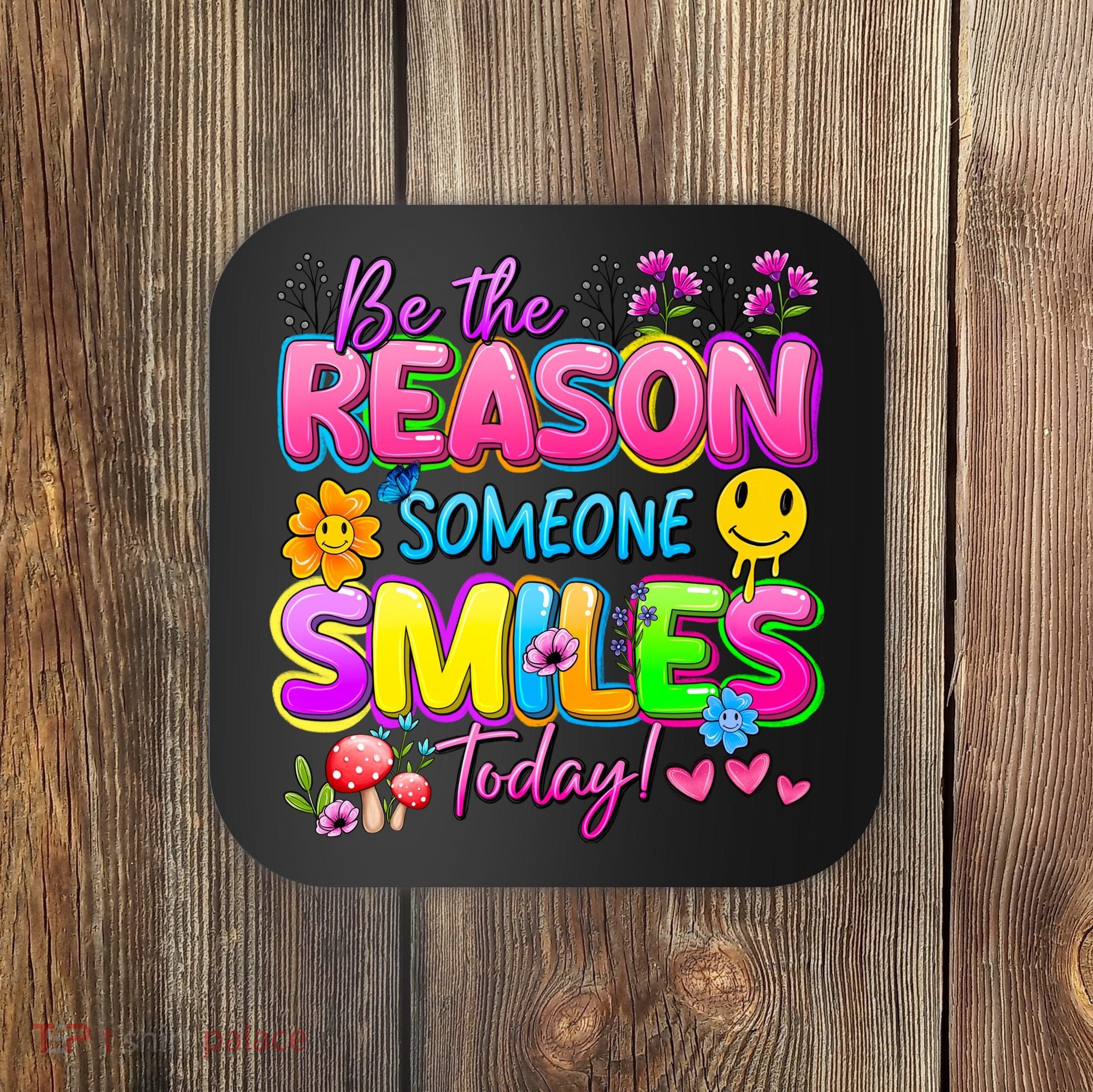 Cool Be The Reason Someone Smiles Today Coaster