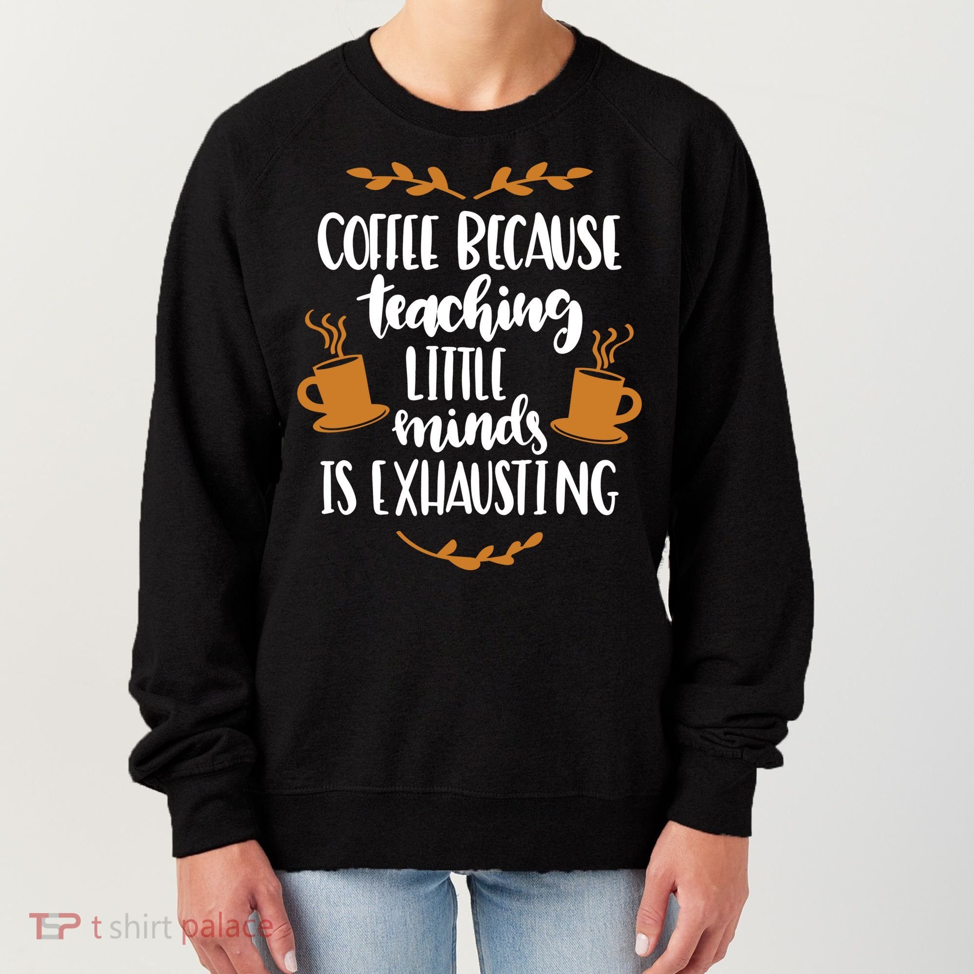 Coffee Because Teaching Little Minds Is Exhausting Women's Sweatshirt