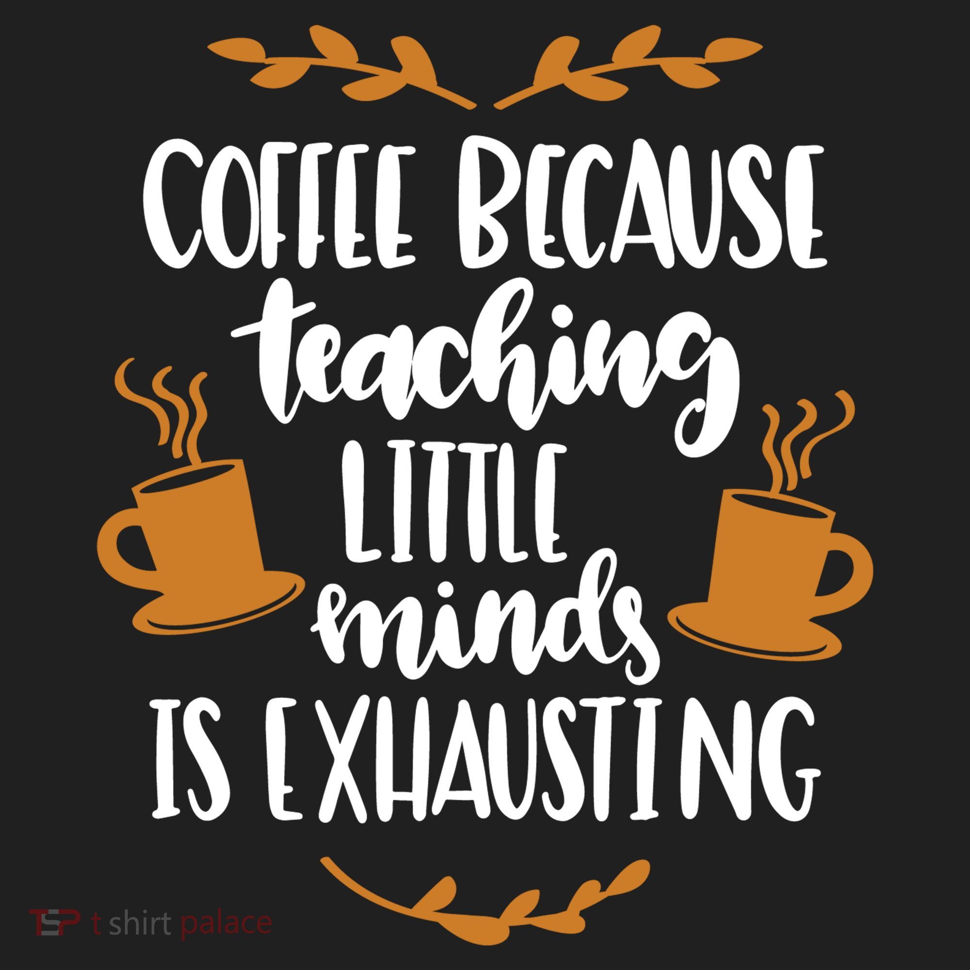 Coffee Because Teaching Little Minds Is Exhausting Women's Sweatshirt