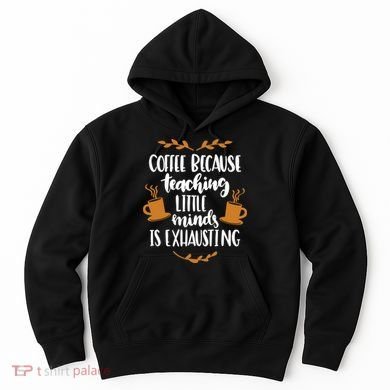 Coffee Because Teaching Little Minds Is Exhausting Hoodie