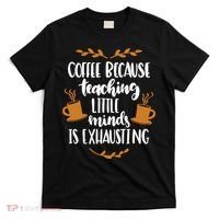 Coffee Because Teaching Little Minds Is Exhausting T-Shirt thumb 0