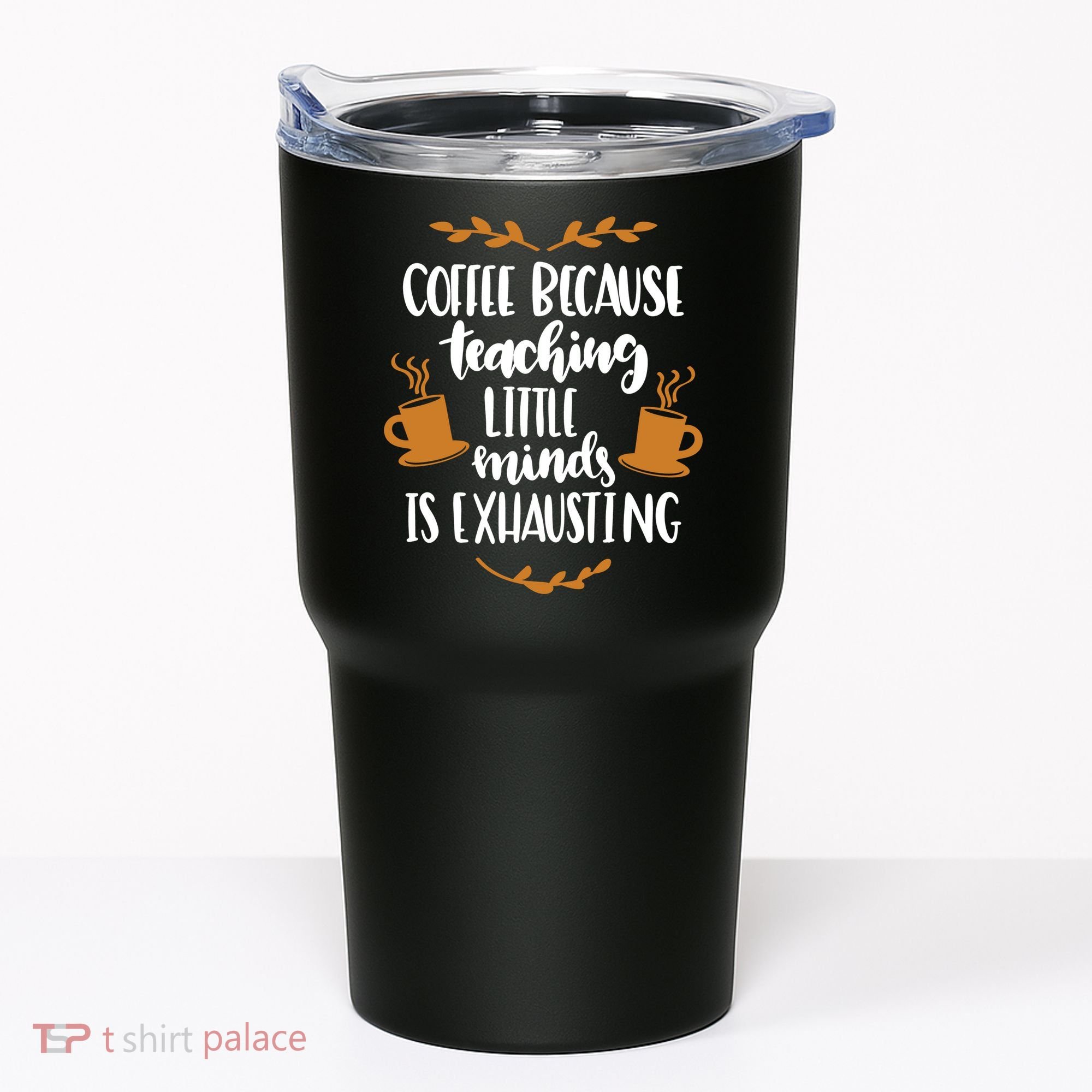 Coffee Because Teaching Little Minds Is Exhausting Tumbler