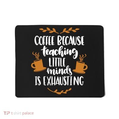 Coffee Because Teaching Little Minds Is Exhausting Mousepad