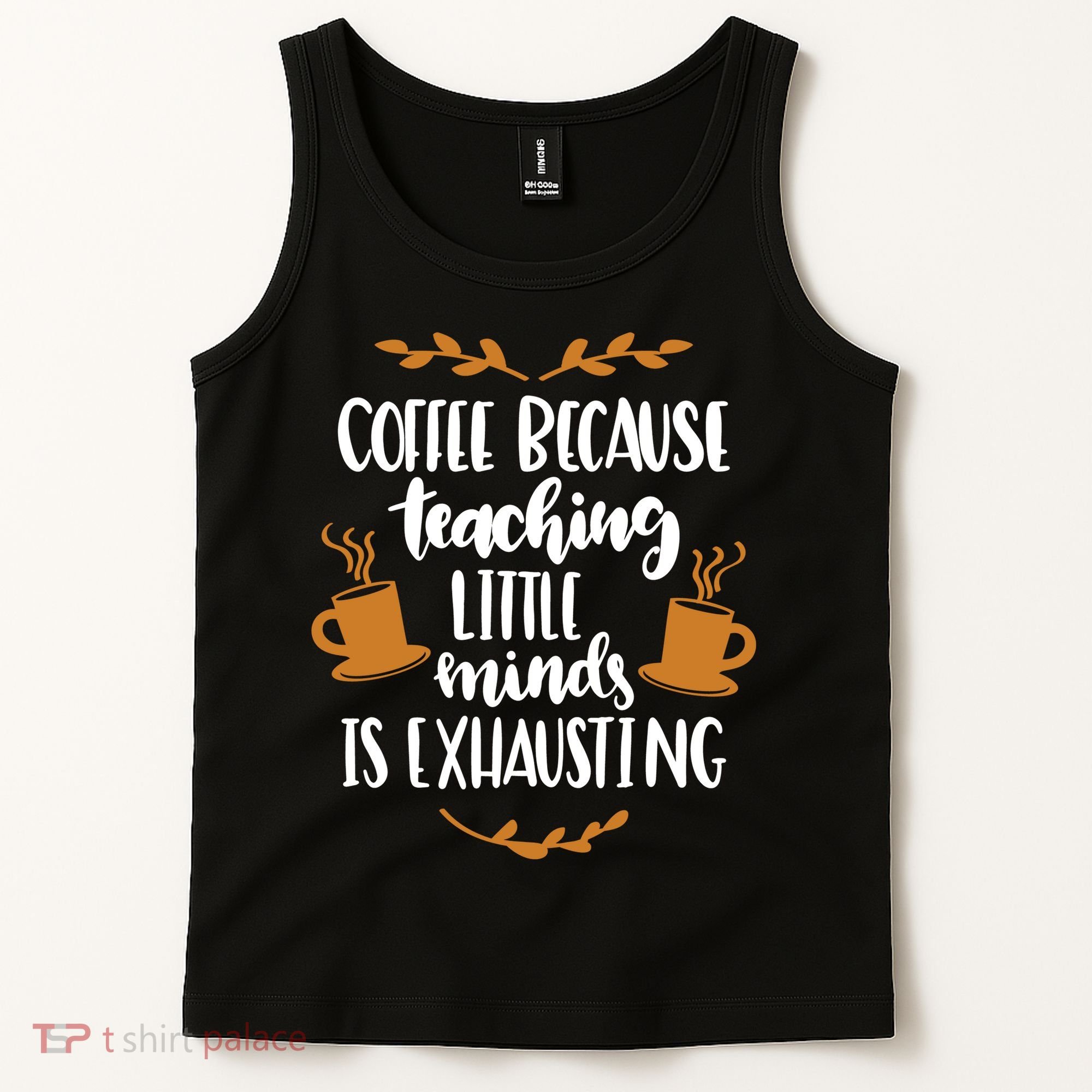 Coffee Because Teaching Little Minds Is Exhausting Tank Top