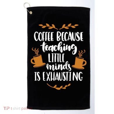 Coffee Because Teaching Little Minds Is Exhausting Golf Towel