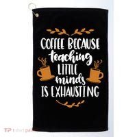 Coffee Because Teaching Little Minds Is Exhausting Golf Towel thumb 0