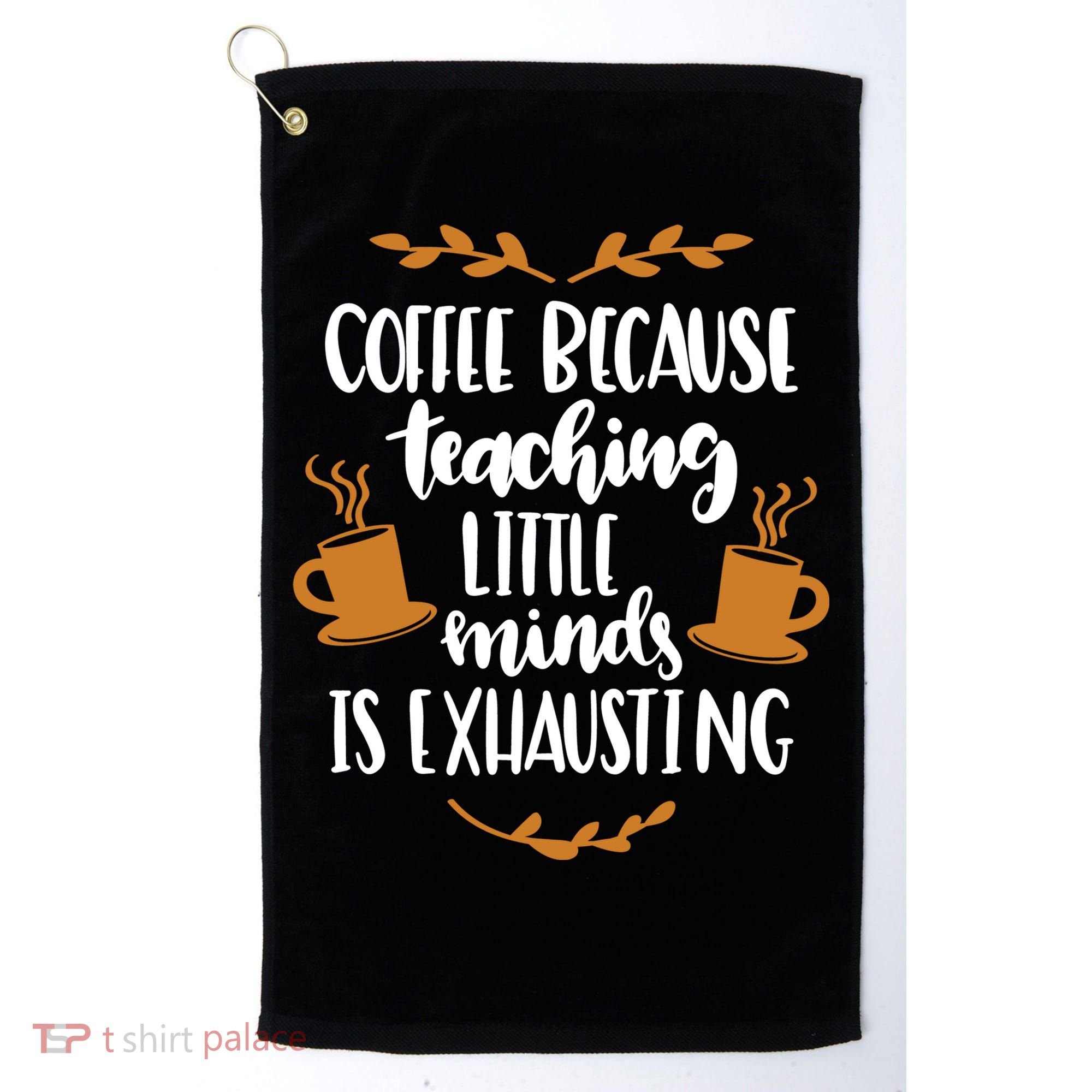 Coffee Because Teaching Little Minds Is Exhausting Golf Towel