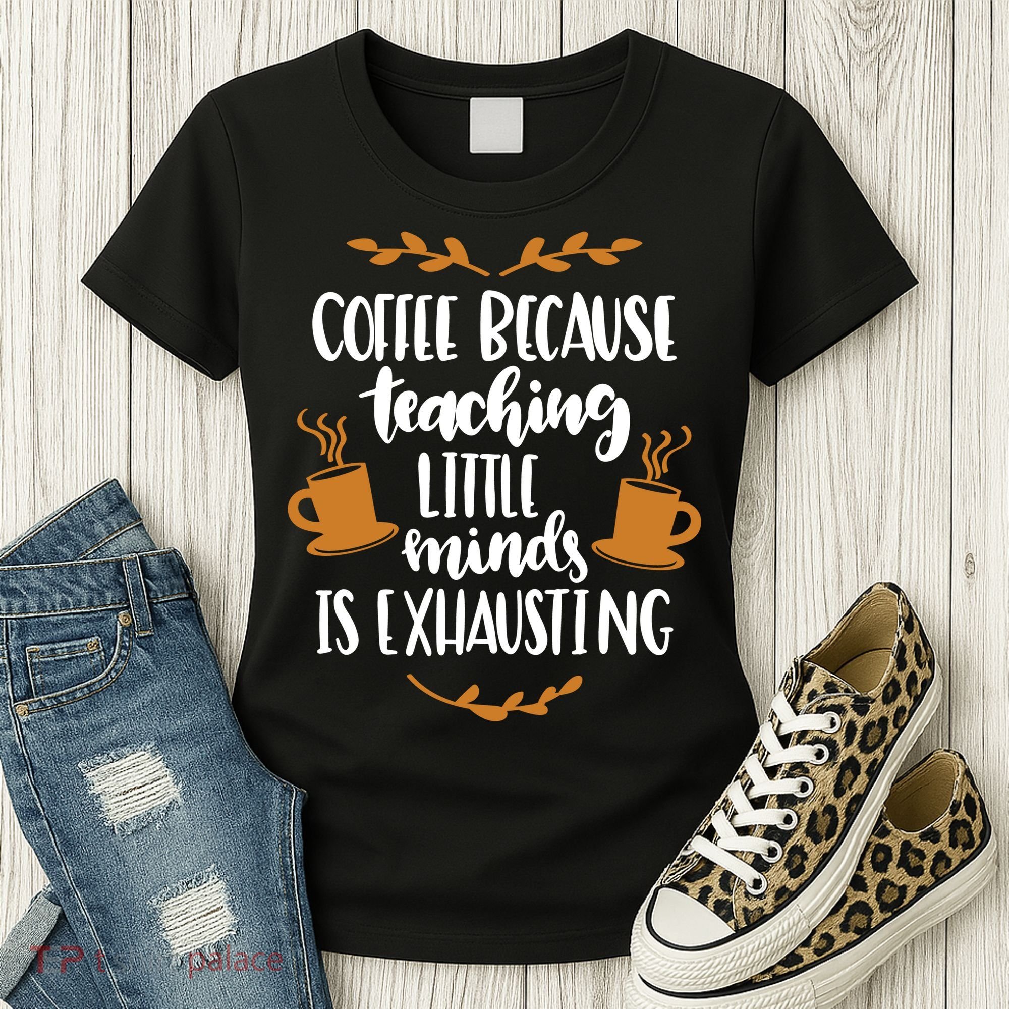 Coffee Because Teaching Little Minds Is Exhausting Women's T-Shirt