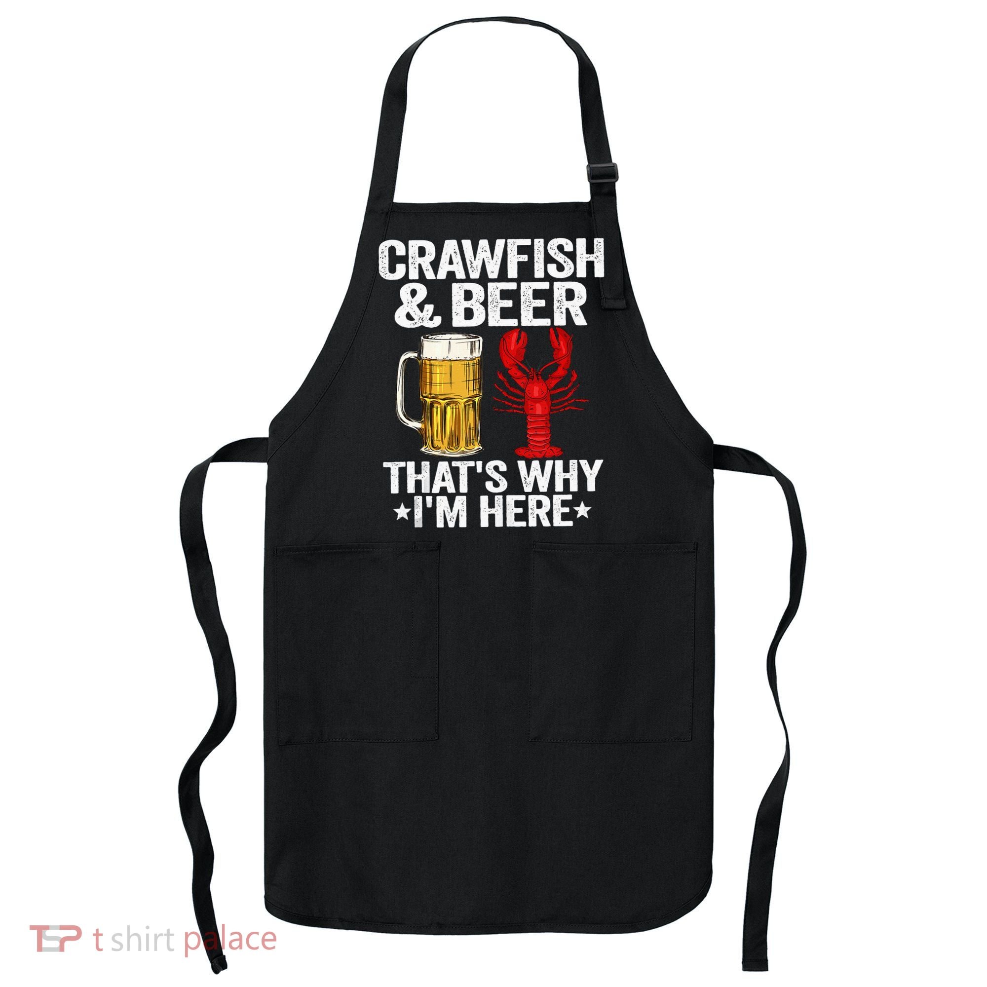 Crawfish & Beer Thats Why Im Here Crayfish Daddy Crawfish Apron