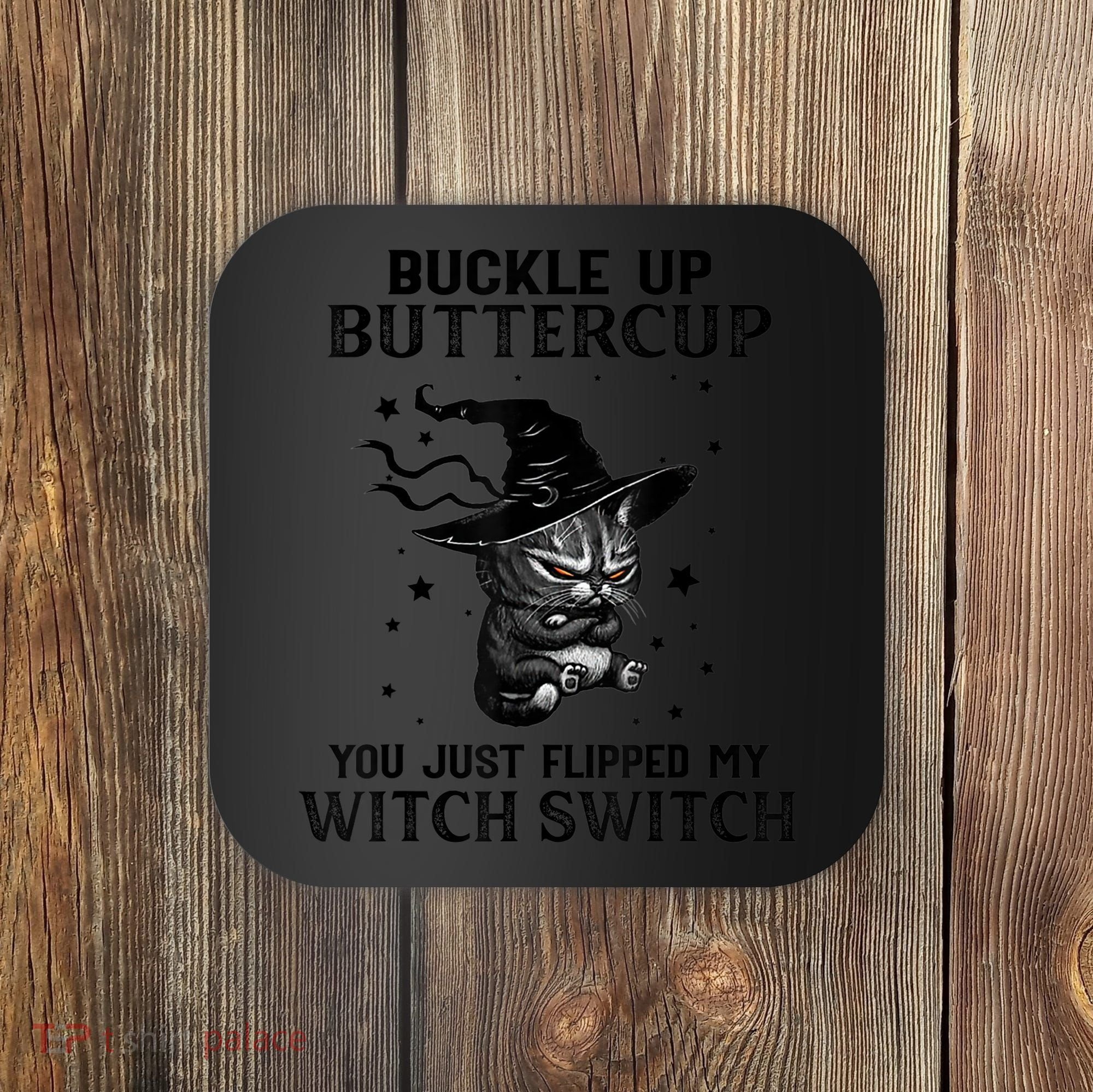 Cat Buckle Up Buttercup You Just Flipped My Witch Switch Coaster
