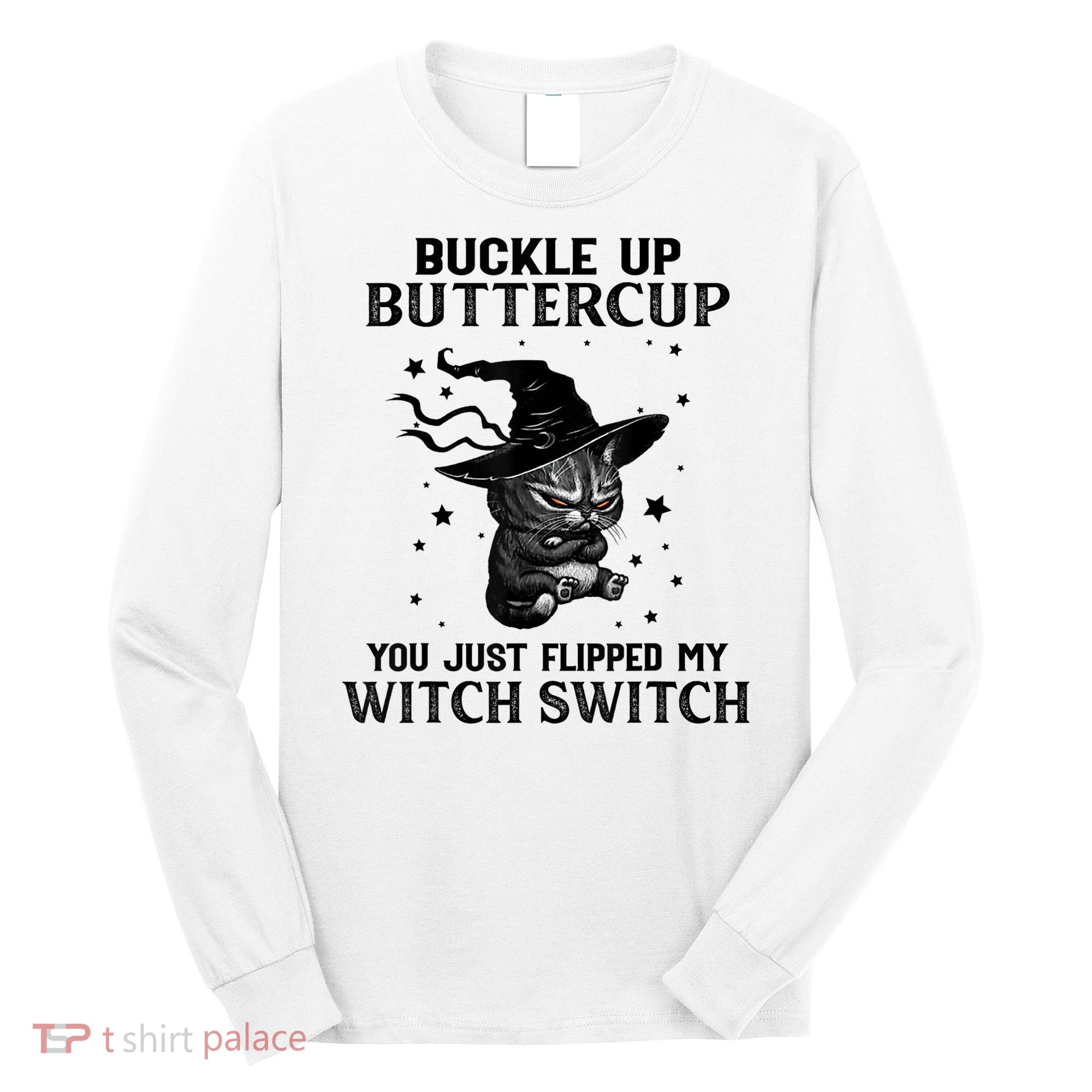 Cat Buckle Up Buttercup You Just Flipped My Witch Switch Long Sleeve Shirt