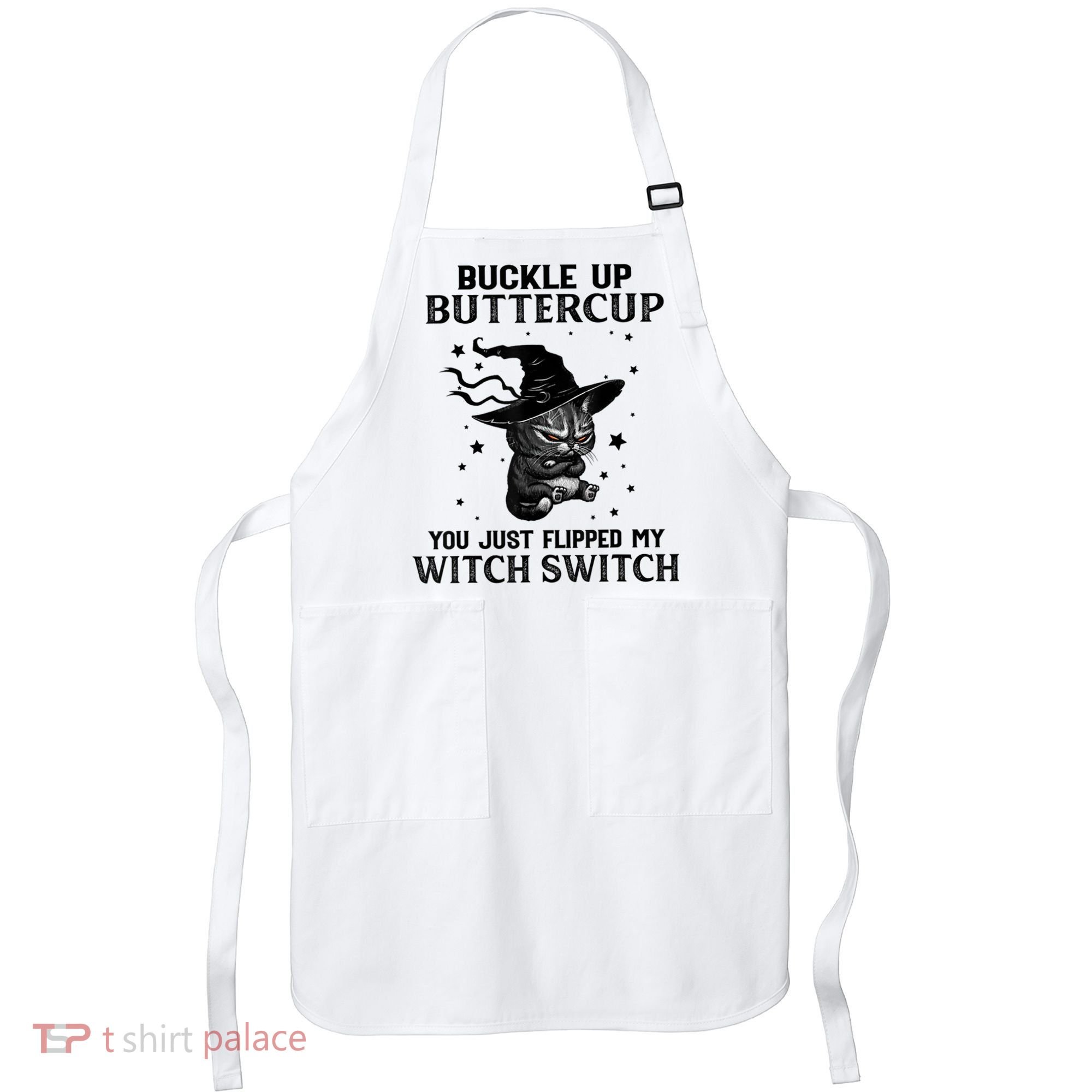 Cat Buckle Up Buttercup You Just Flipped My Witch Switch Apron