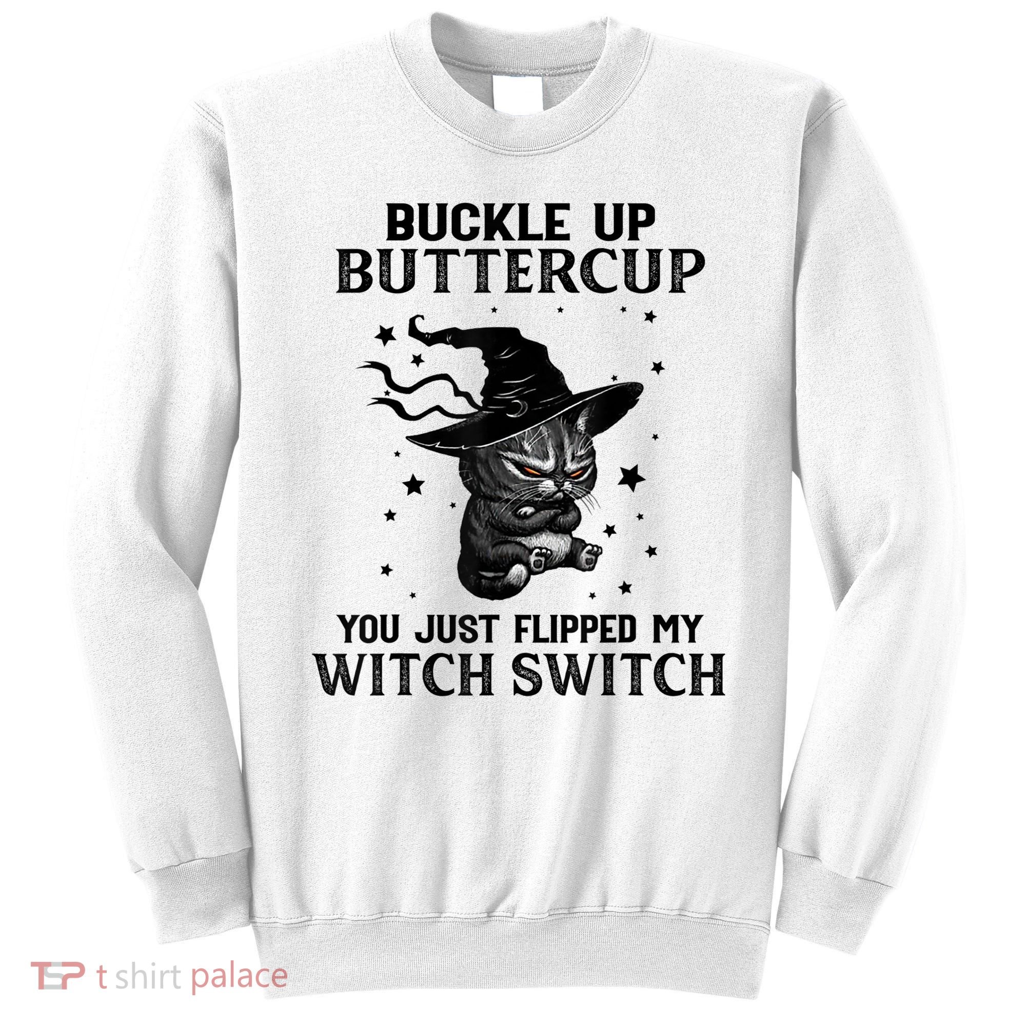 Cat Buckle Up Buttercup You Just Flipped My Witch Switch Sweatshirt