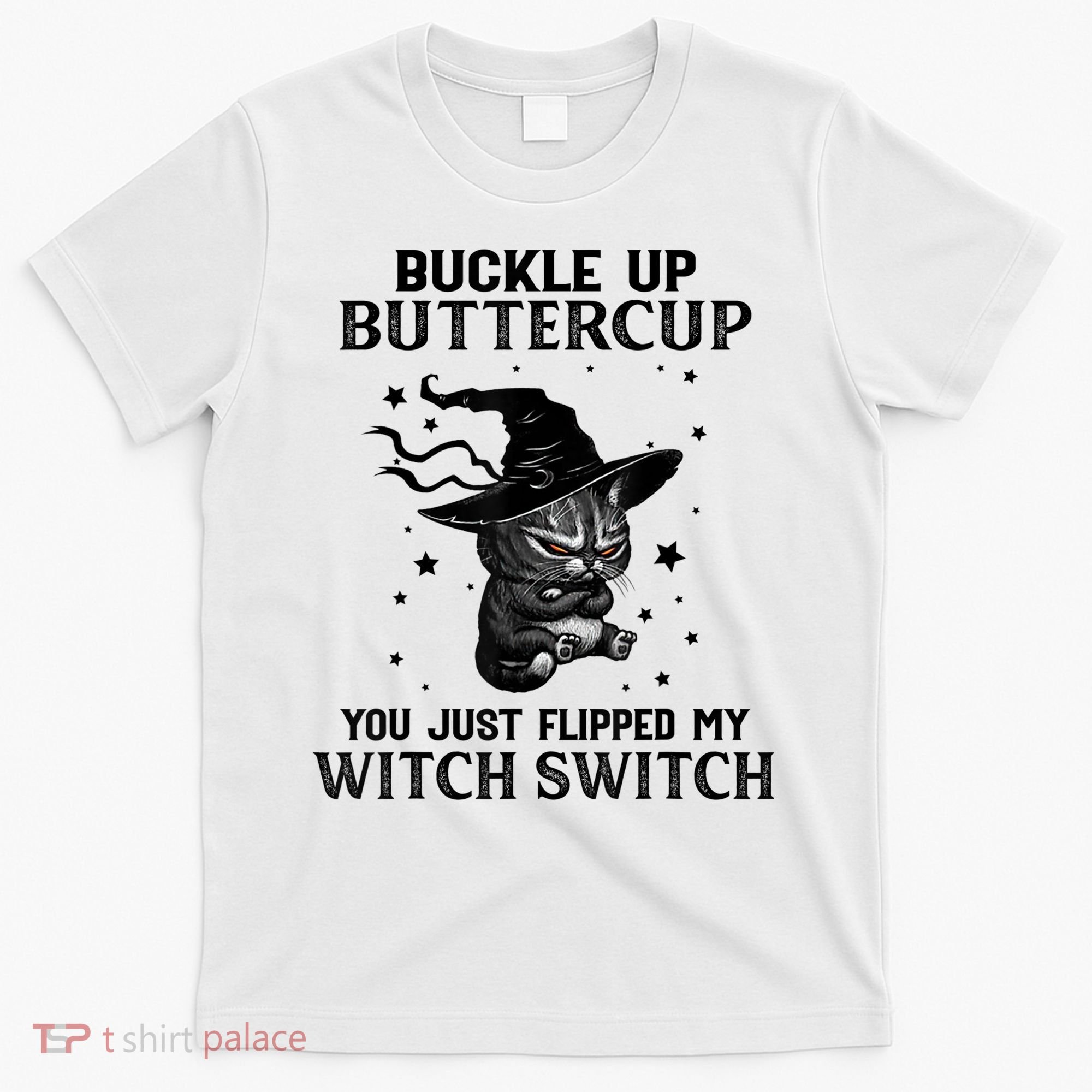 Cat Buckle Up Buttercup You Just Flipped My Witch Switch T-Shirt