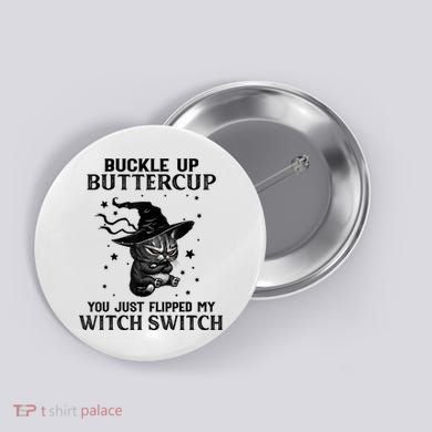 Cat Buckle Up Buttercup You Just Flipped My Witch Switch Button