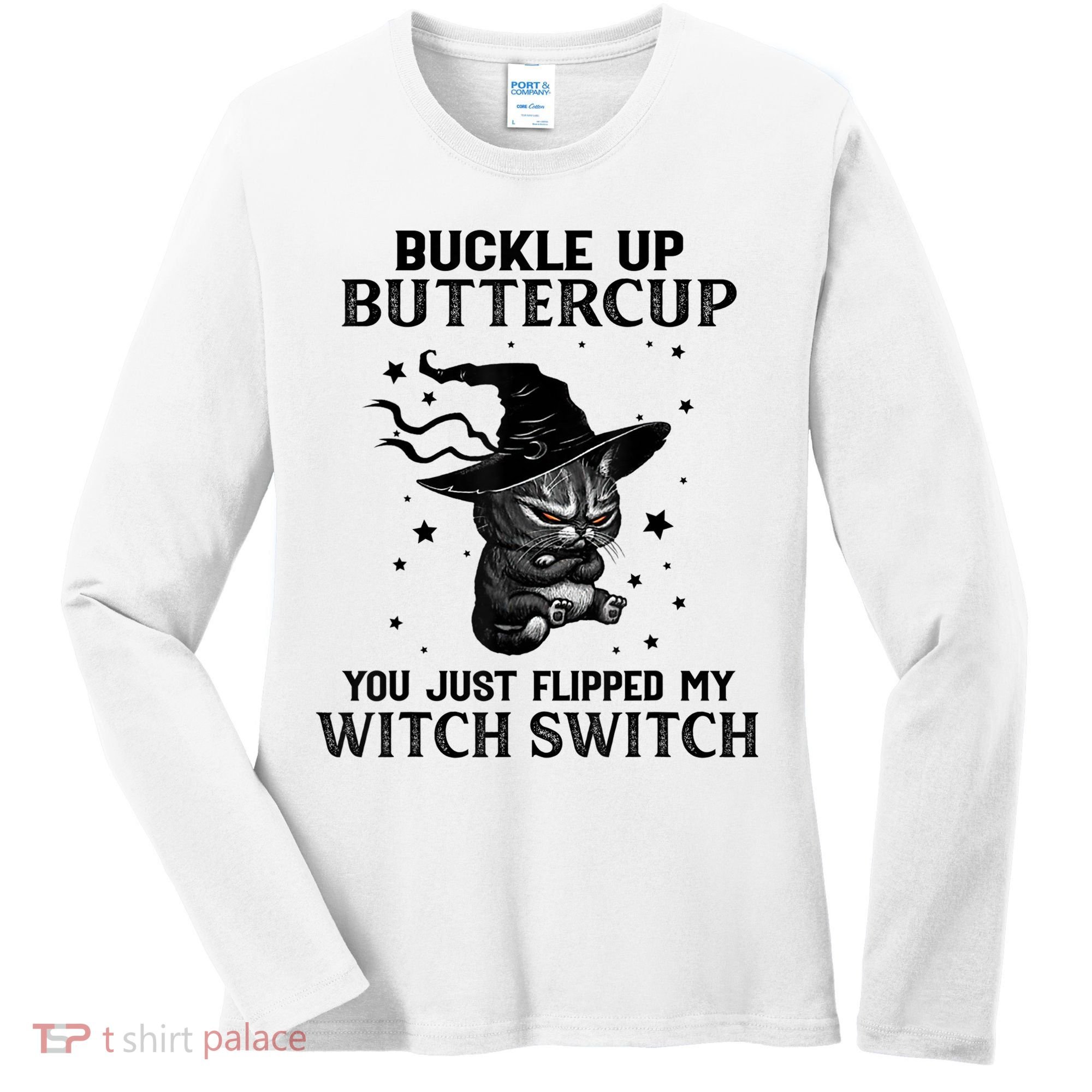 Cat Buckle Up Buttercup You Just Flipped My Witch Switch Women's Long Sleeve Shirt