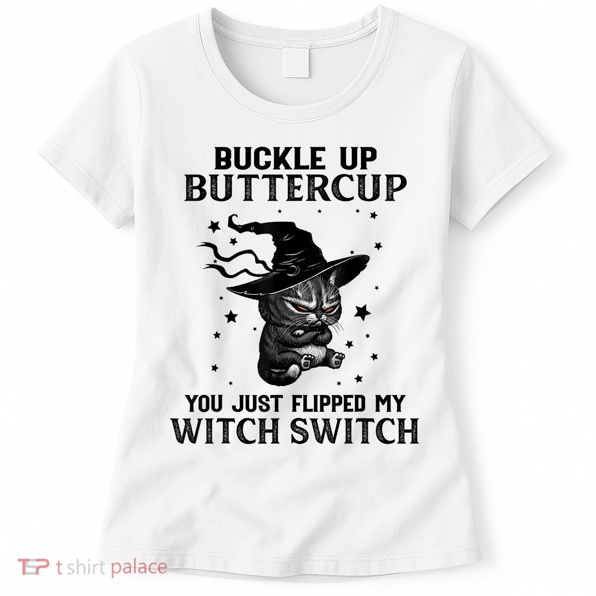 Cat Buckle Up Buttercup You Just Flipped My Witch Switch Women's T-Shirt