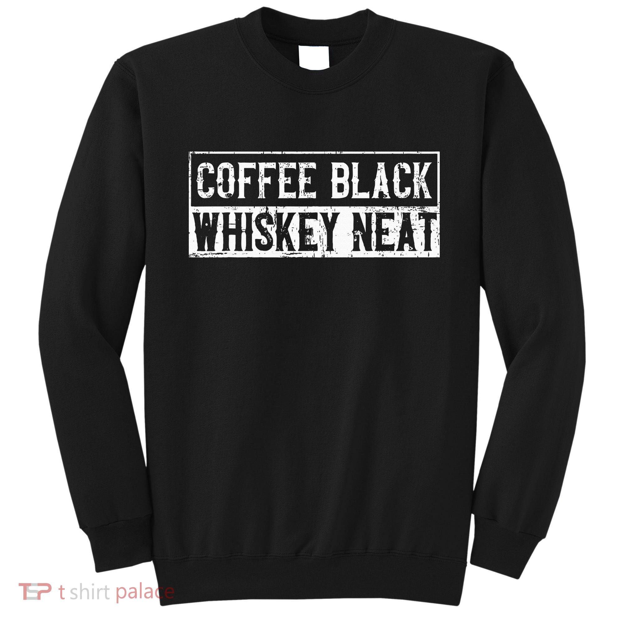 Coffee Black Whiskey Funny Neat Bourbon Whisky Scotch Sweatshirt