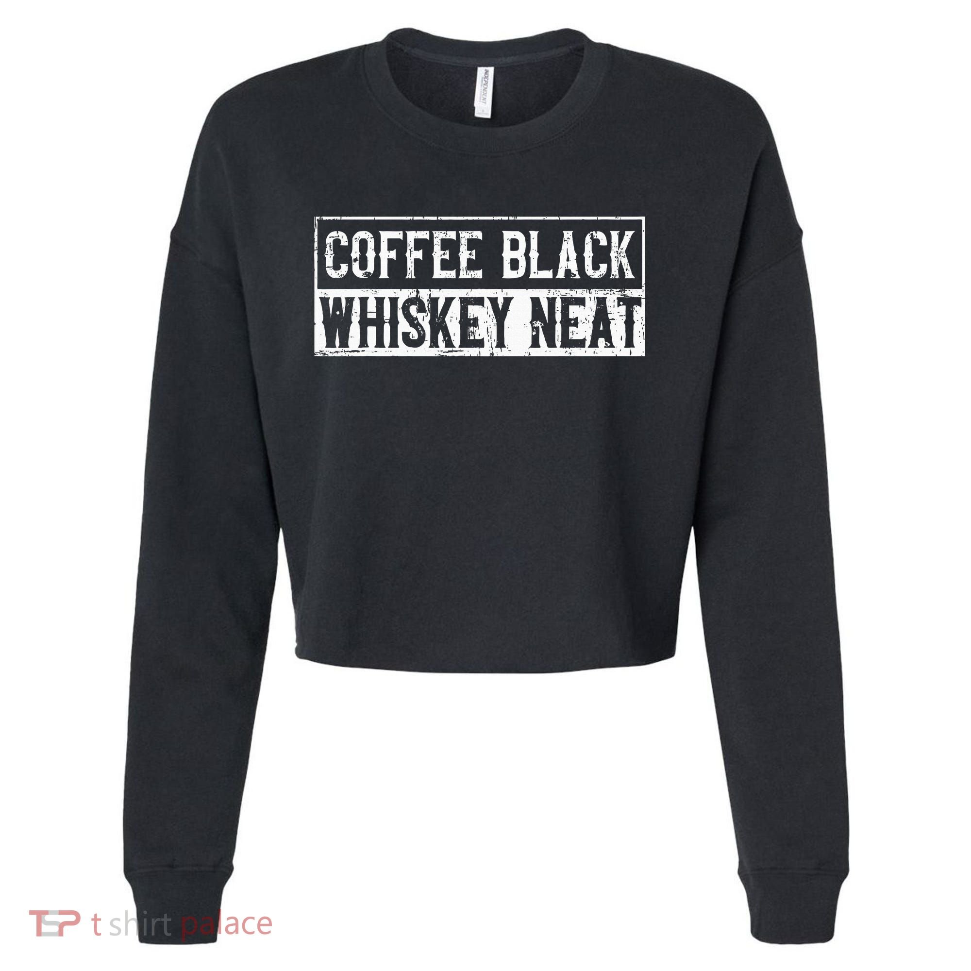 Coffee Black Whiskey Funny Neat Bourbon Whisky Scotch Cropped Pullover Crew
