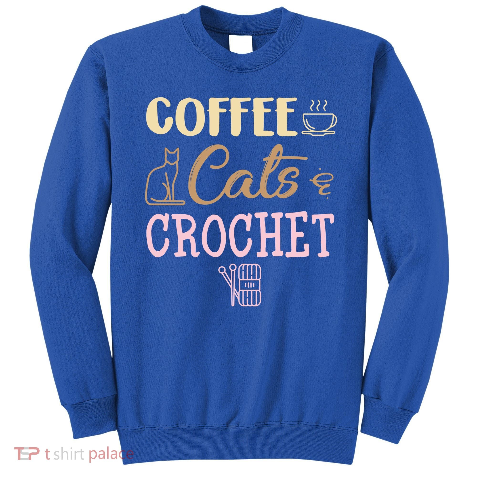 Coffee Cats And Crochet Knitting And Crocheting For Cat Lovers Meaningful Gift Sweatshirt