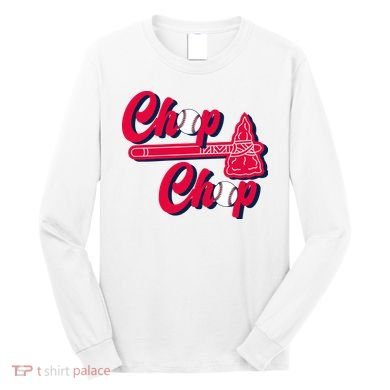 Chop Chop Atlanta Baseball Lover Fan Long Sleeve Shirt