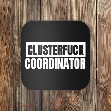 Clusterfuck Coordinator Boss Manager Dads Moms Funny Chaos Coaster