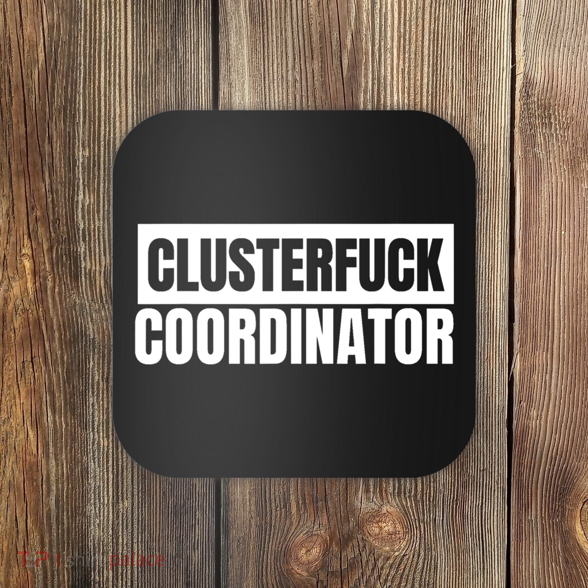 Clusterfuck Coordinator Boss Manager Dads Moms Funny Chaos Coaster