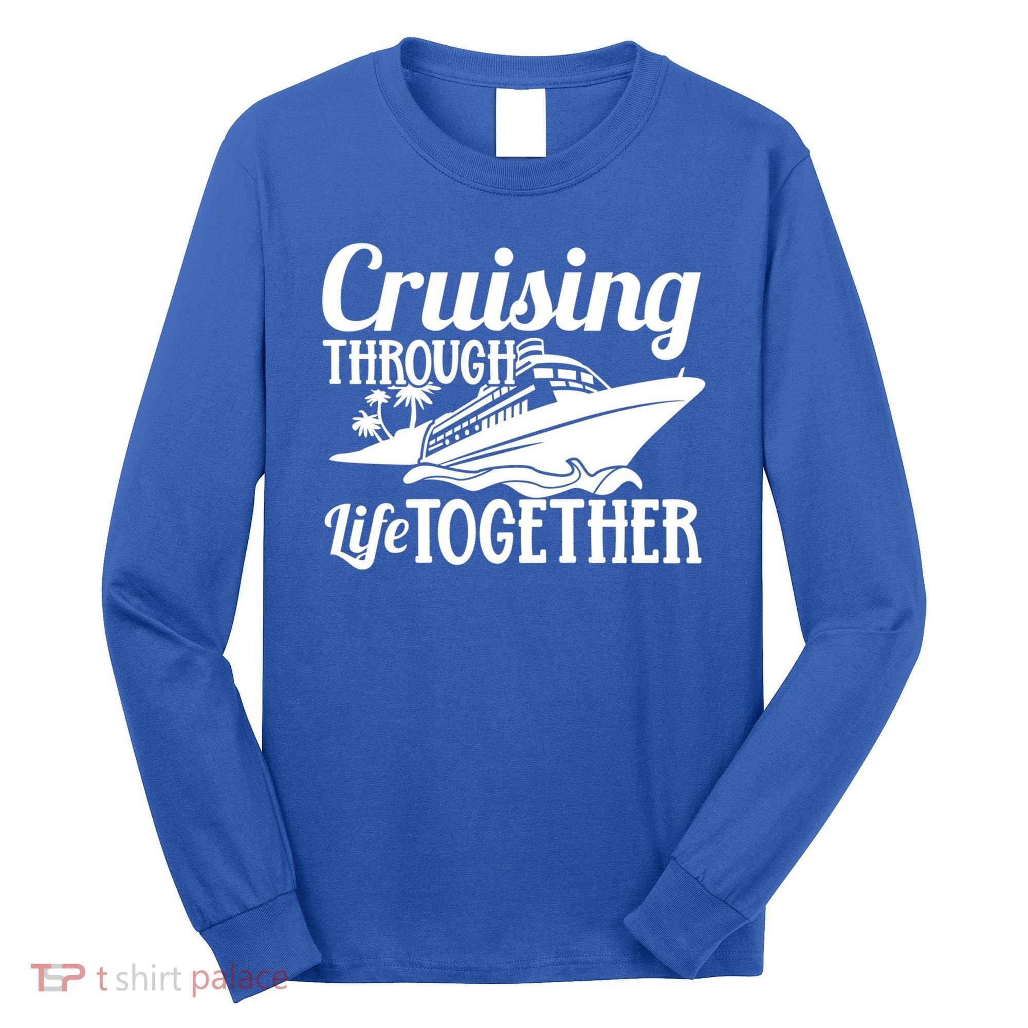 Couple Cruise Cruising Through Life Together Cute Gift Long Sleeve Shirt