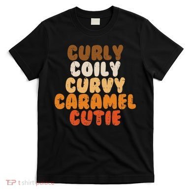 Curly Curvy Caramel Cutie Melanin Goddess Black Pride Gift T-Shirt