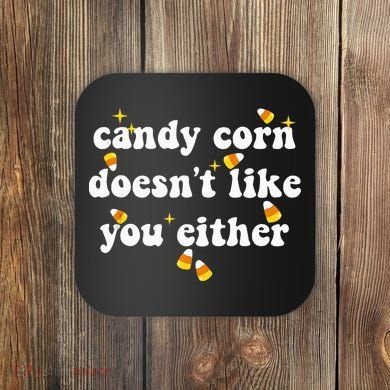 CANDY CORN DOESN'T LIKE YOU EITHER Funny Halloween Meme Coaster