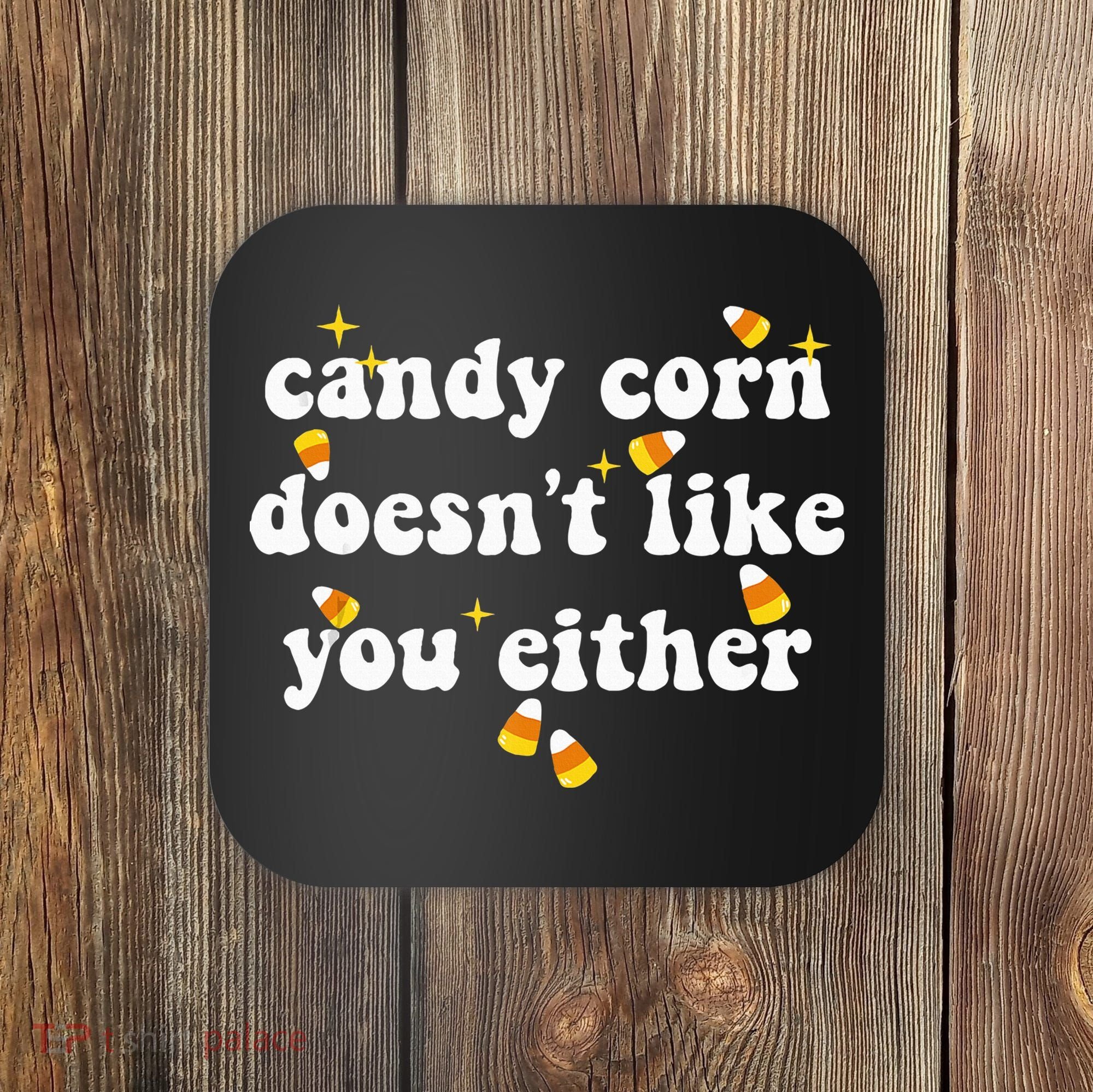 CANDY CORN DOESN'T LIKE YOU EITHER Funny Halloween Meme Coaster